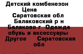 Детский комбенезон  › Цена ­ 1 500 - Саратовская обл., Балаковский р-н, Балаково г. Одежда, обувь и аксессуары » Другое   . Саратовская обл.